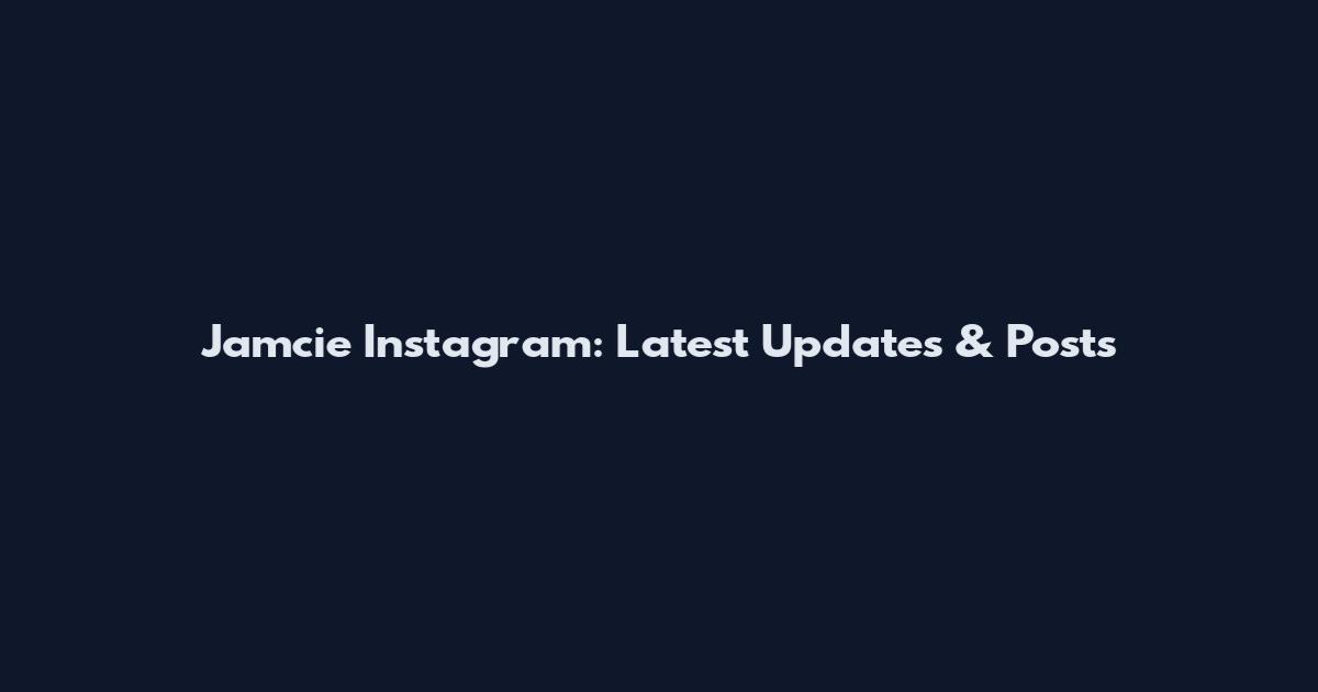 Jamcie Instagram: Latest Updates & Posts