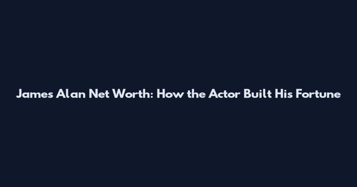 James Alan Net Worth: How the Actor Built His Fortune