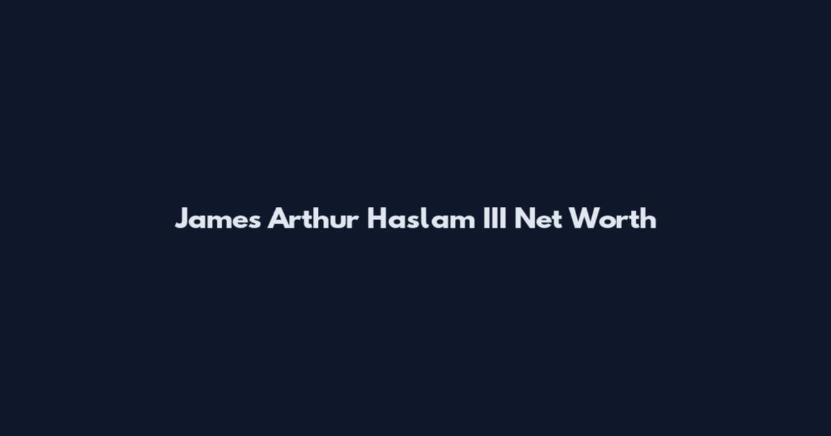 James Arthur Haslam III Net Worth