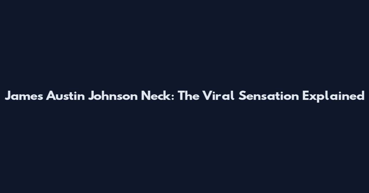 James Austin Johnson Neck: The Viral Sensation Explained