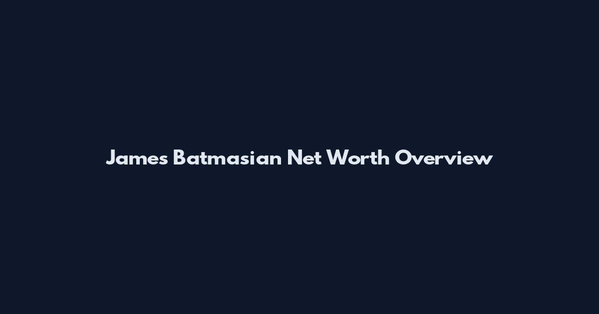 James Batmasian Net Worth Overview