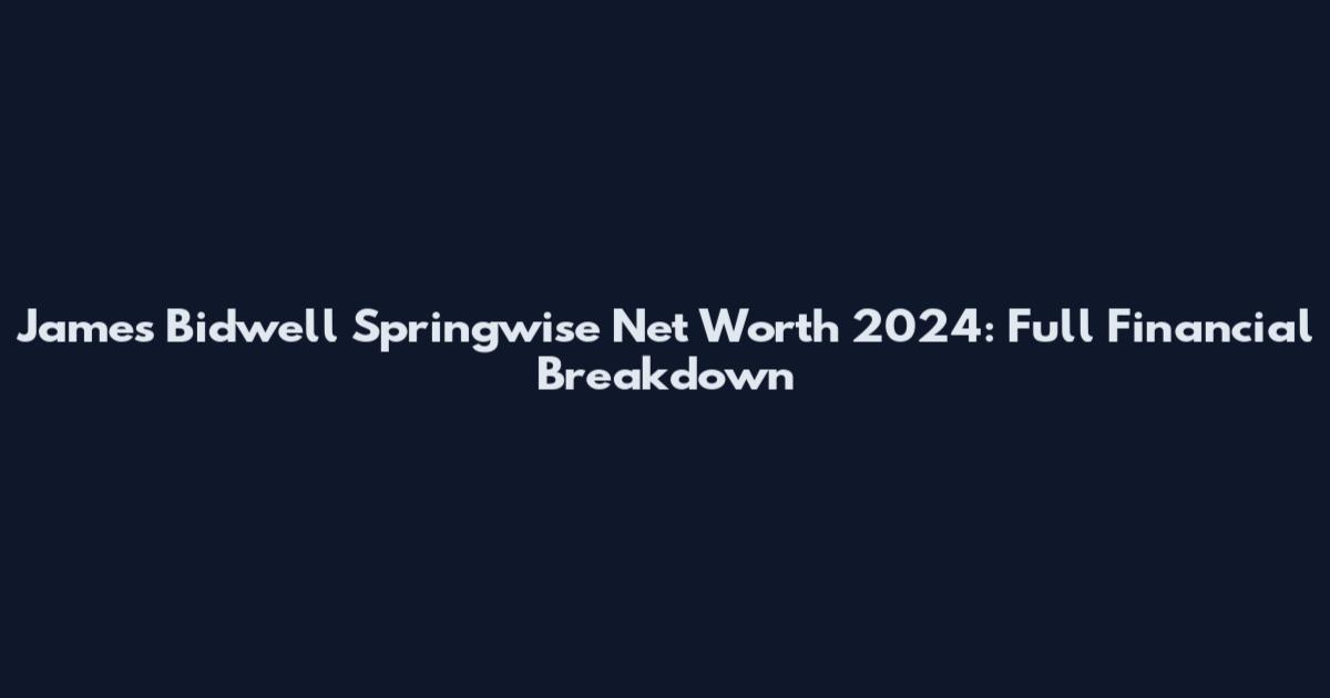 James Bidwell Springwise Net Worth 2024: Full Financial Breakdown