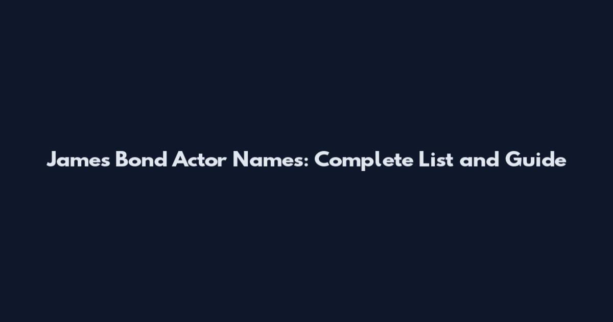 James Bond Actor Names: Complete List and Guide
