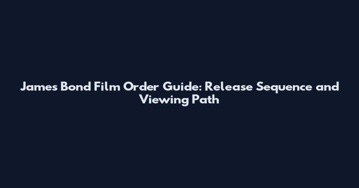 James Bond Film Order Guide: Release Sequence and Viewing Path