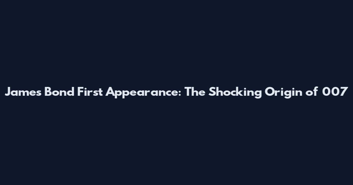 James Bond First Appearance: The Shocking Origin of 007