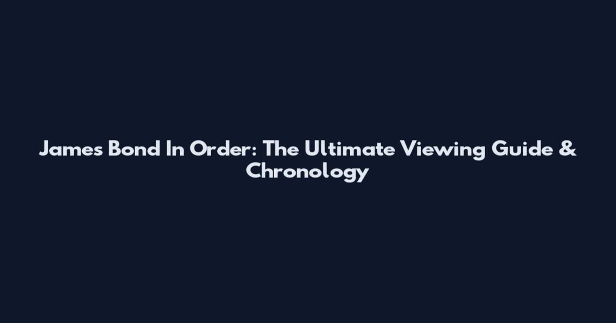 James Bond In Order: The Ultimate Viewing Guide & Chronology