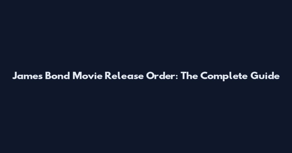 James Bond Movie Release Order: The Complete Guide