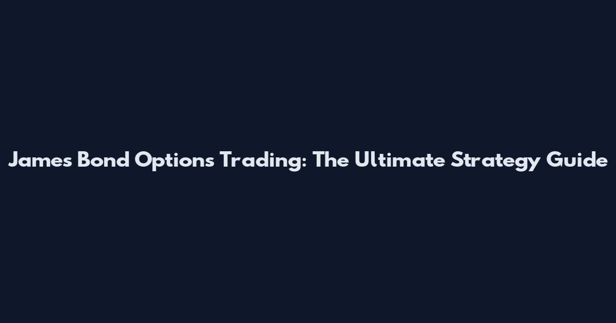 James Bond Options Trading: The Ultimate Strategy Guide