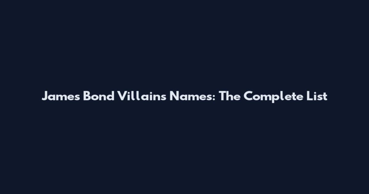 James Bond Villains Names: The Complete List
