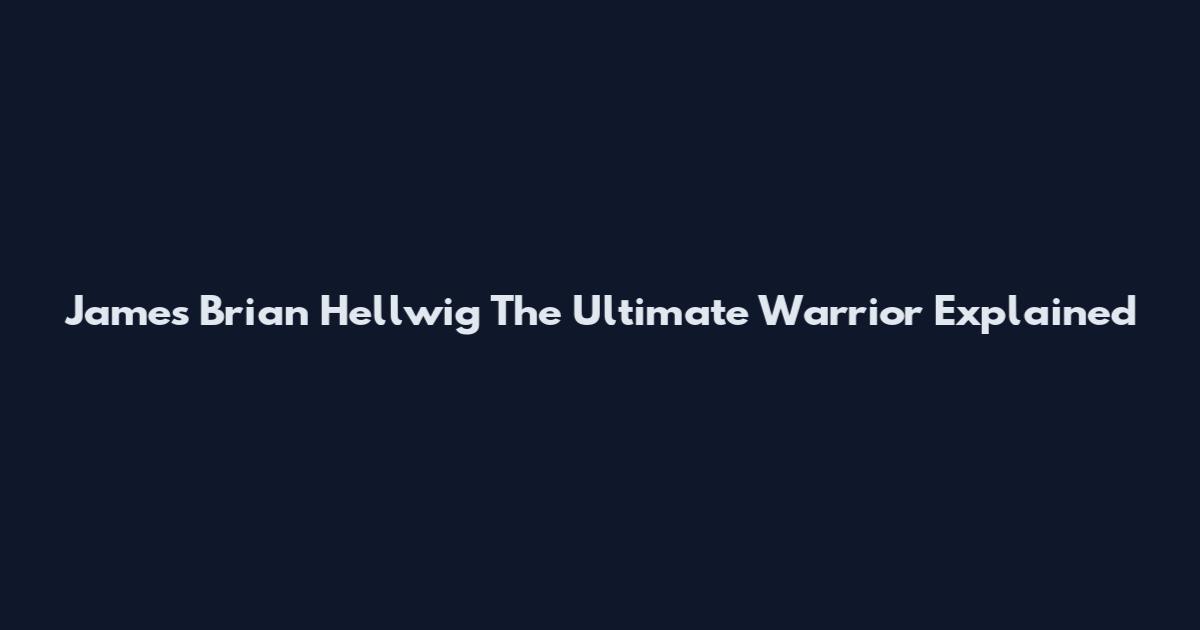 James Brian Hellwig The Ultimate Warrior Explained