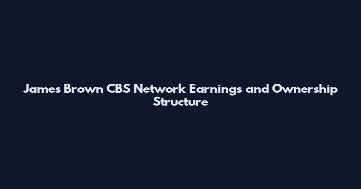 James Brown CBS Network Earnings and Ownership Structure
