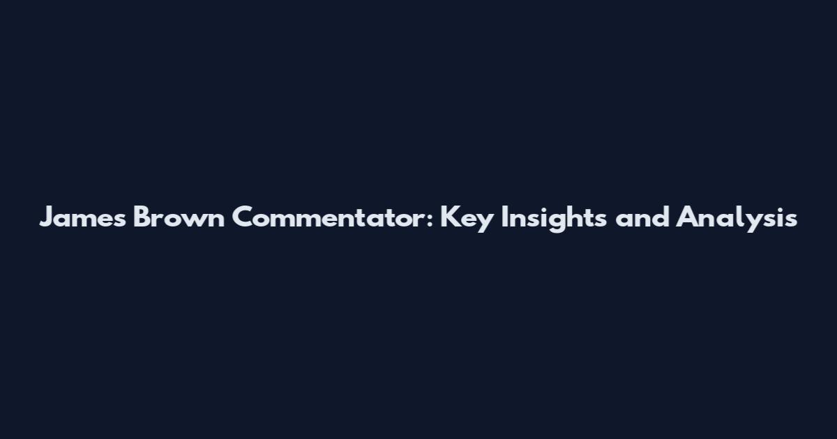James Brown Commentator: Key Insights and Analysis