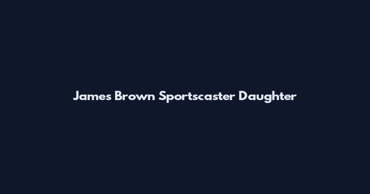 James Brown Sportscaster Daughter