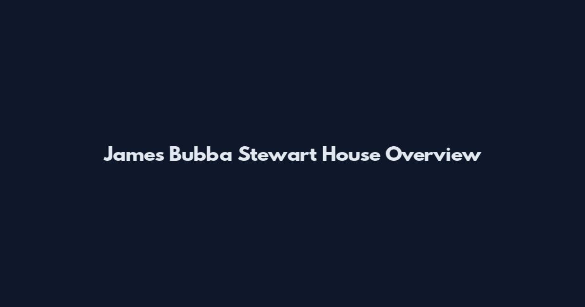James Bubba Stewart House Overview
