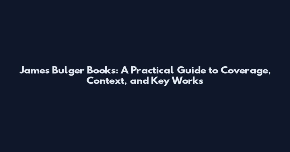 James Bulger Books: A Practical Guide to Coverage, Context, and Key Works