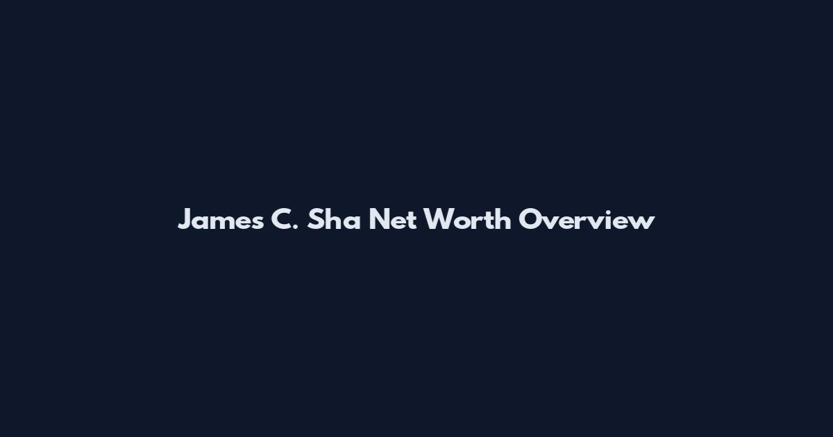 James C. Sha Net Worth Overview