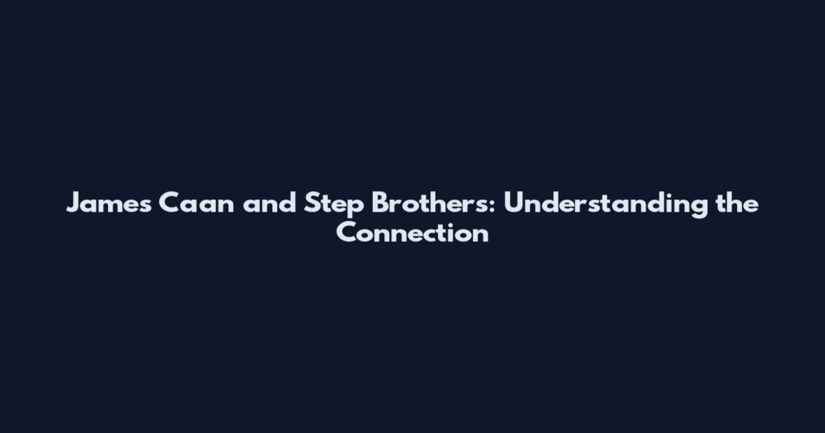 James Caan and Step Brothers: Understanding the Connection