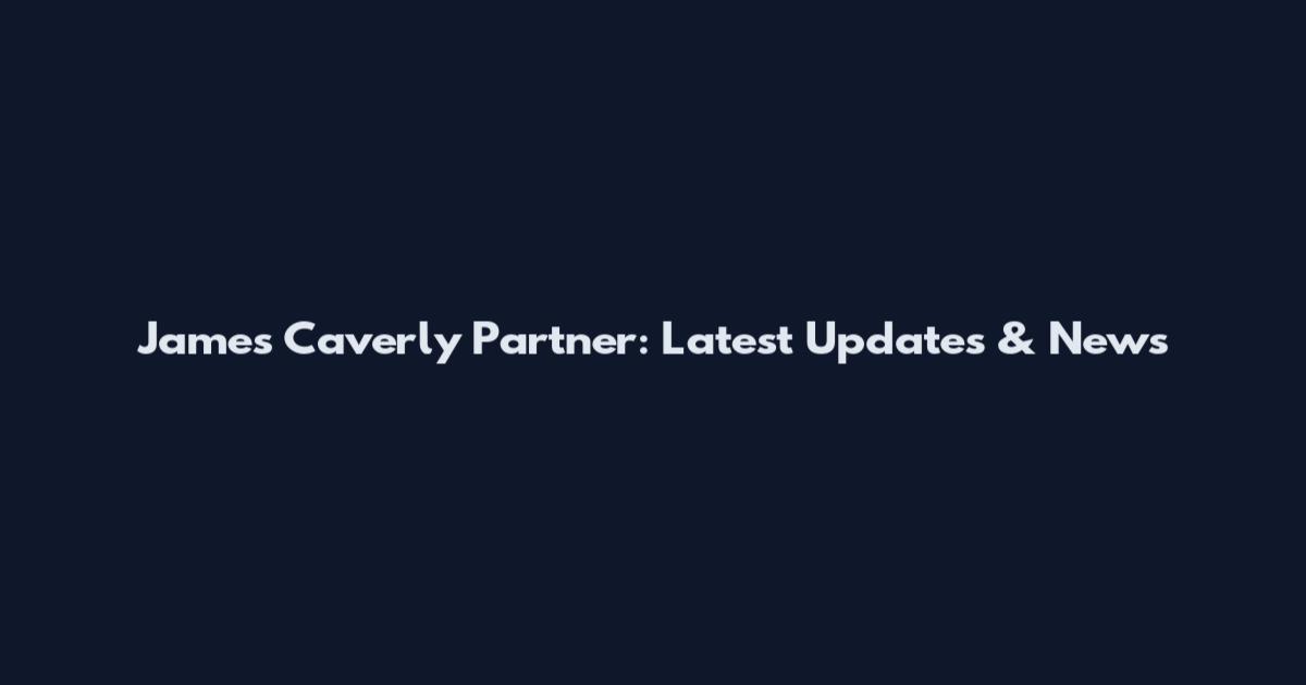 James Caverly Partner: Latest Updates & News