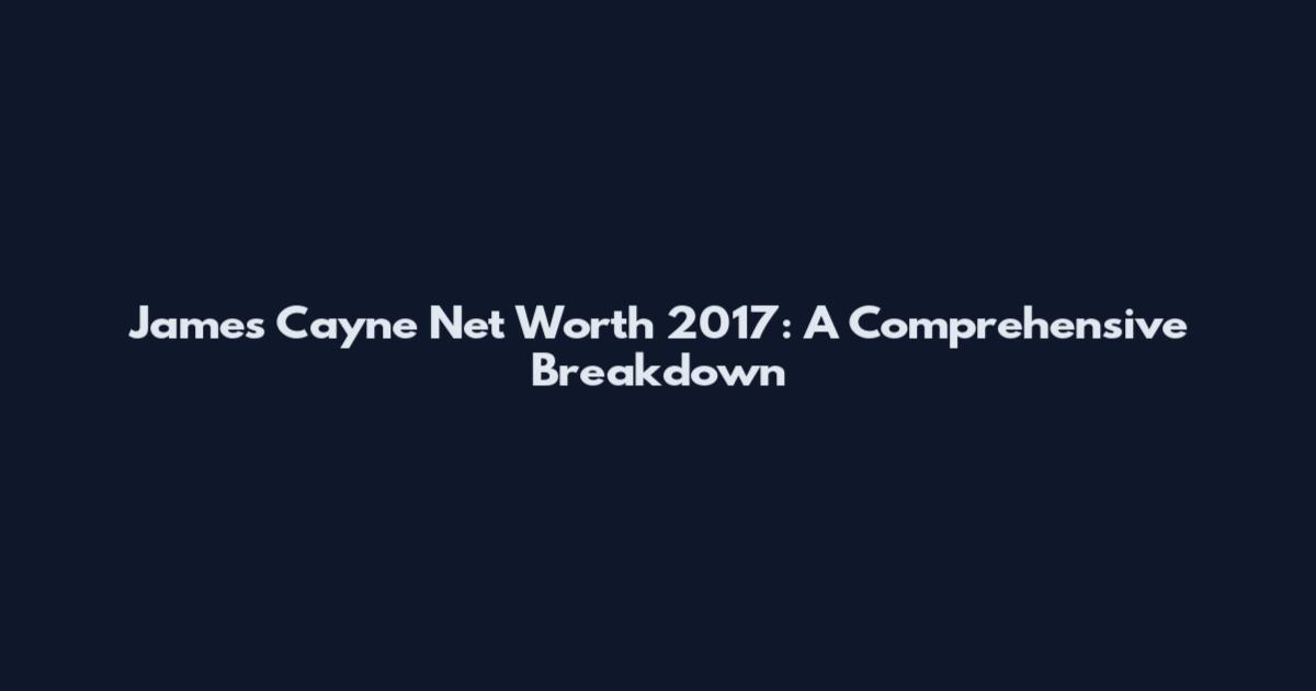James Cayne Net Worth 2017: A Comprehensive Breakdown