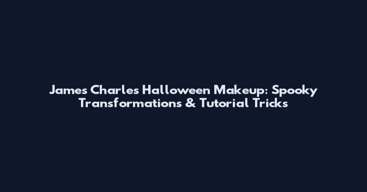 James Charles Halloween Makeup: Spooky Transformations & Tutorial Tricks