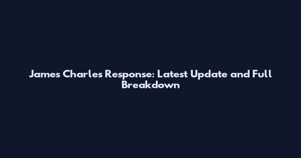 James Charles Response: Latest Update and Full Breakdown