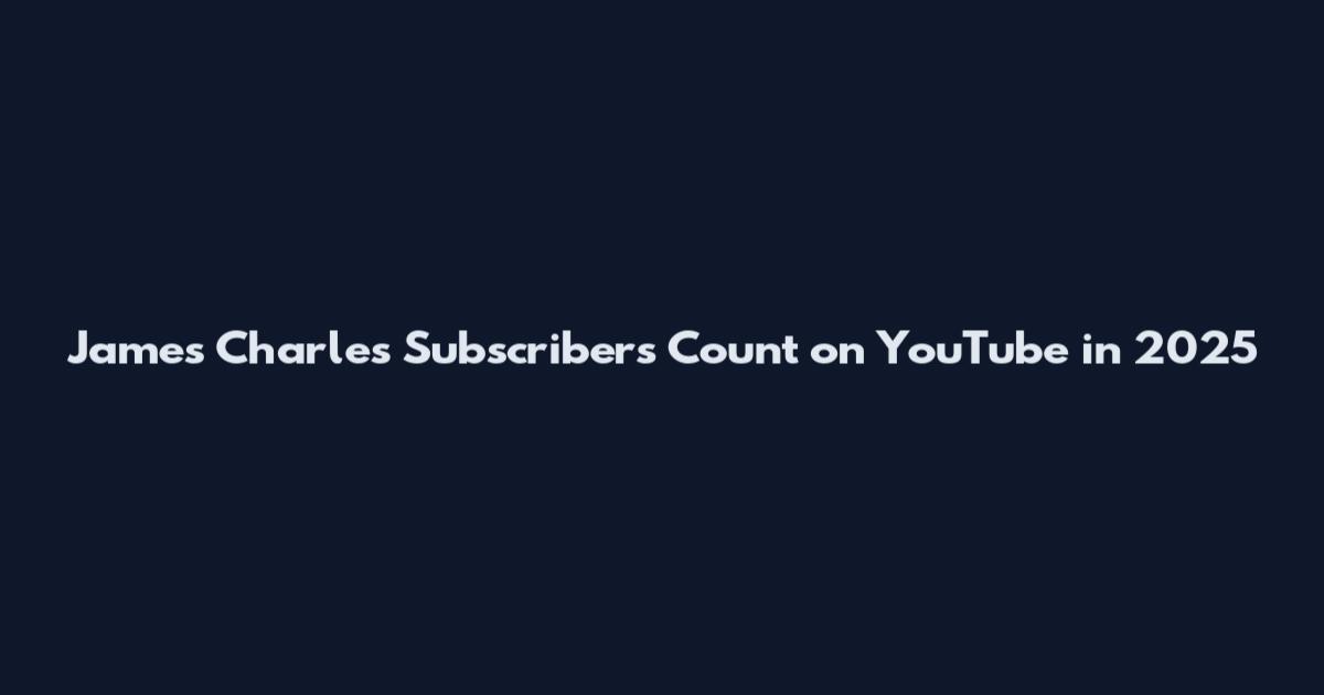 James Charles Subscribers Count on YouTube in 2025