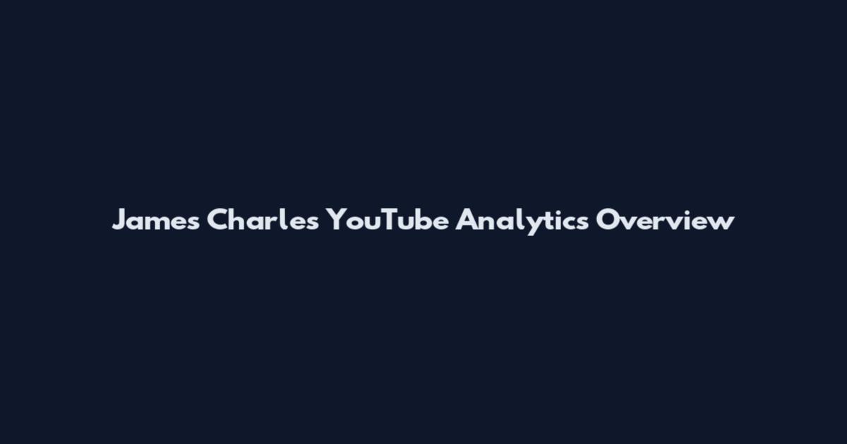 James Charles YouTube Analytics Overview