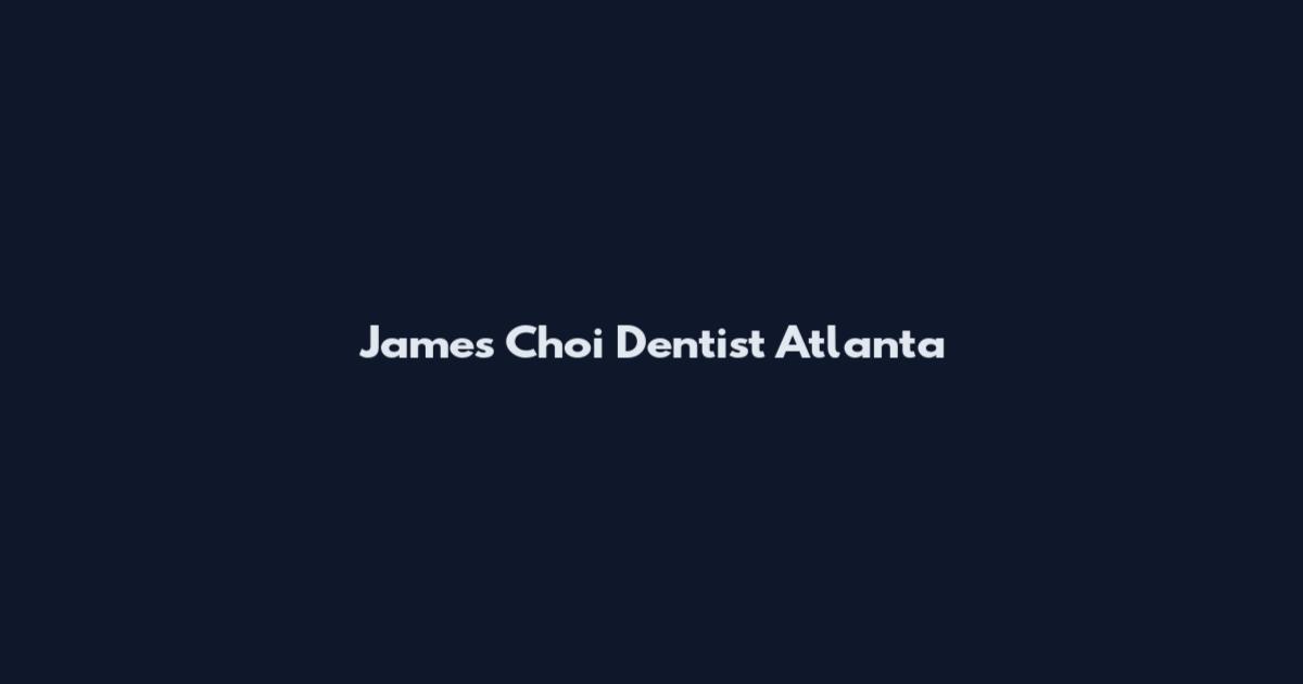 James Choi Dentist Atlanta