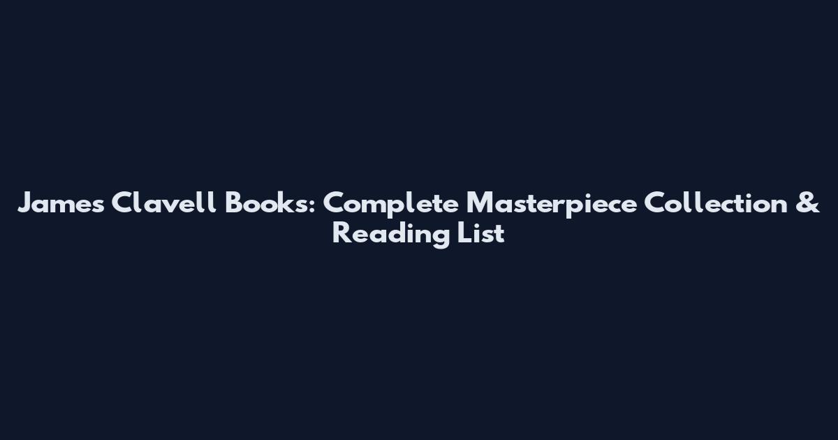 James Clavell Books: Complete Masterpiece Collection & Reading List