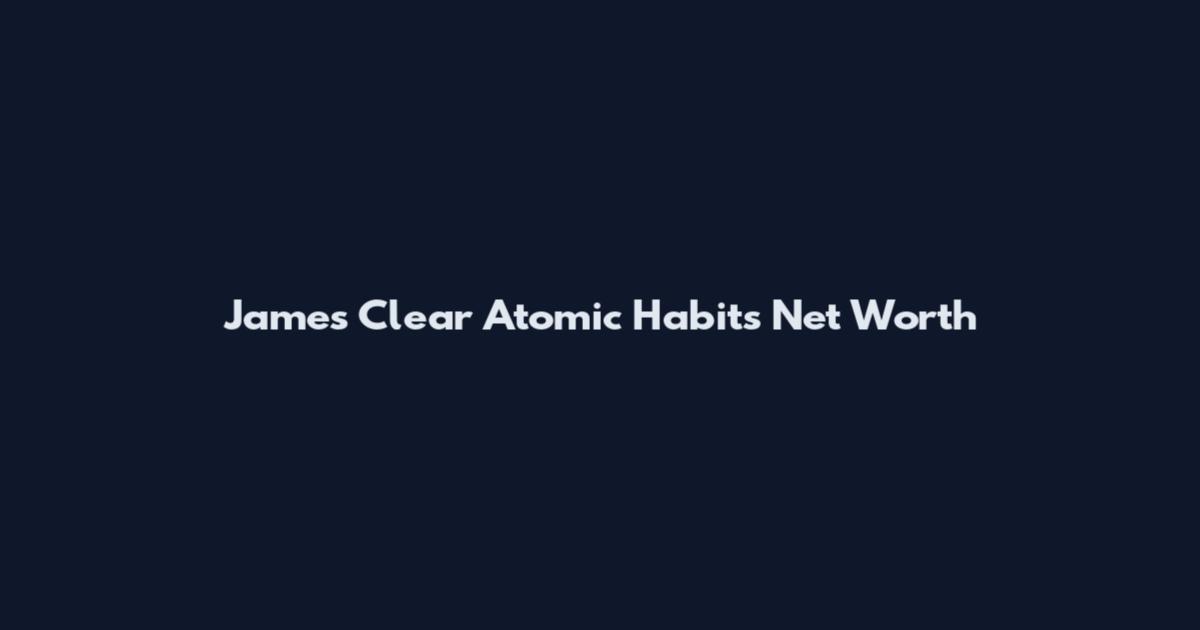 James Clear Atomic Habits Net Worth