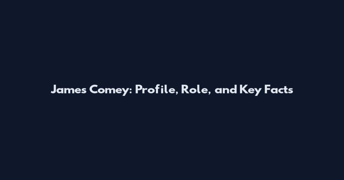James Comey: Profile, Role, and Key Facts
