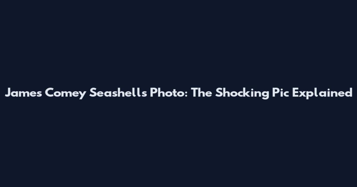 James Comey Seashells Photo: The Shocking Pic Explained