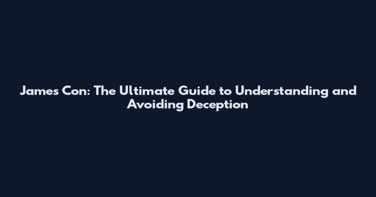 James Con: The Ultimate Guide to Understanding and Avoiding Deception
