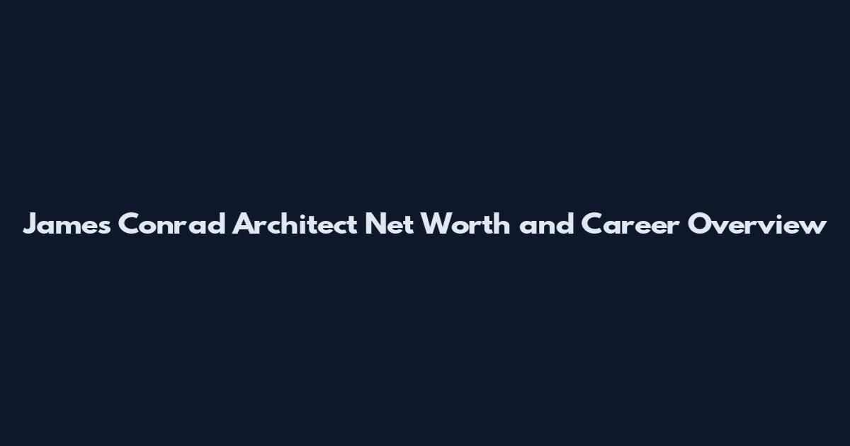 James Conrad Architect Net Worth and Career Overview