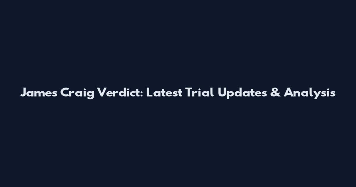 James Craig Verdict: Latest Trial Updates & Analysis