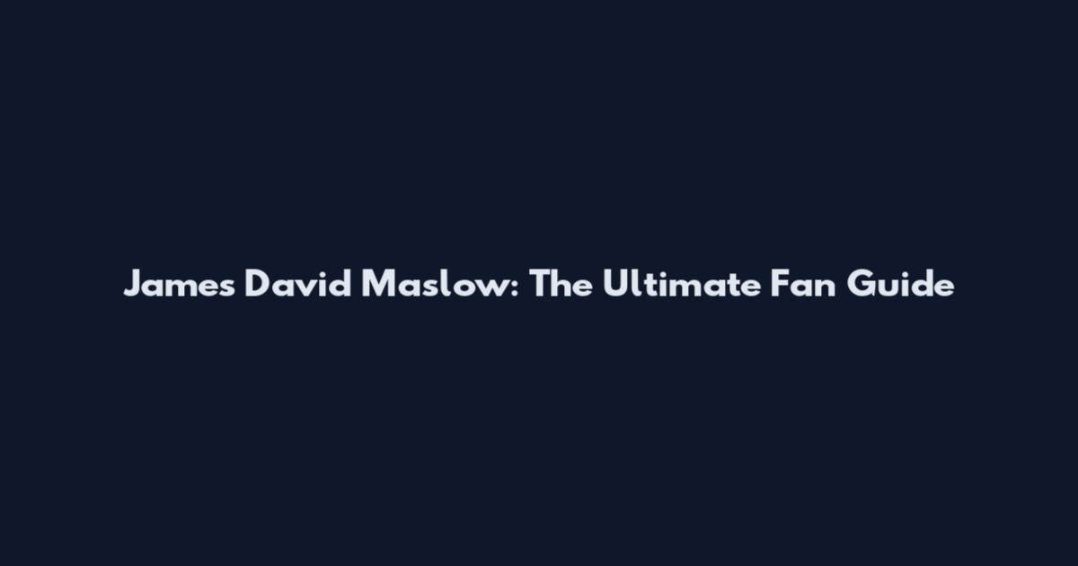 James David Maslow: The Ultimate Fan Guide