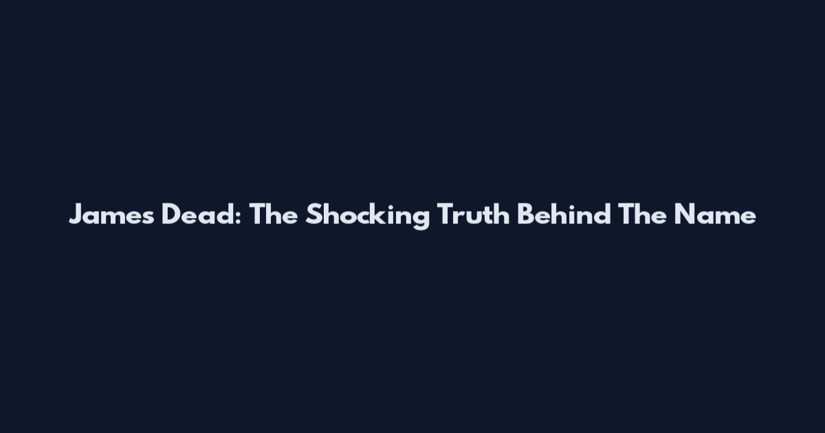 James Dead: The Shocking Truth Behind The Name