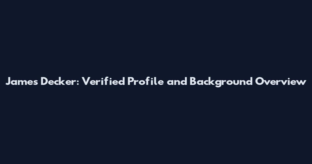 James Decker: Verified Profile and Background Overview