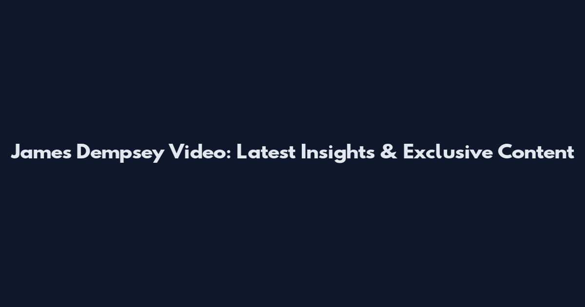 James Dempsey Video: Latest Insights & Exclusive Content