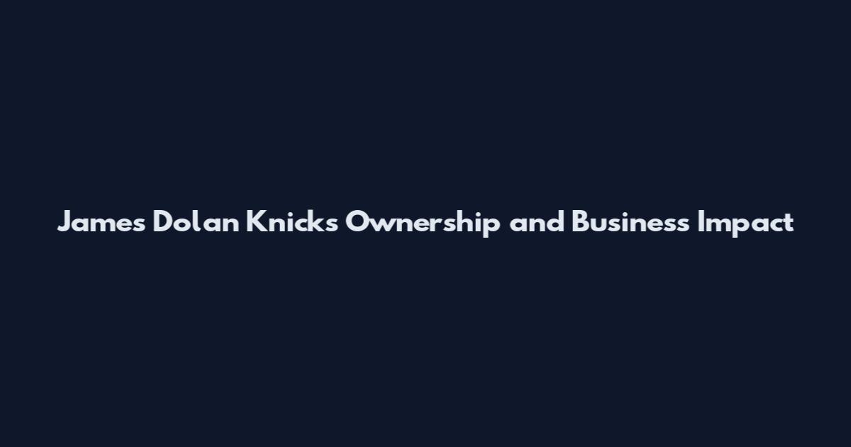 James Dolan Knicks Ownership and Business Impact