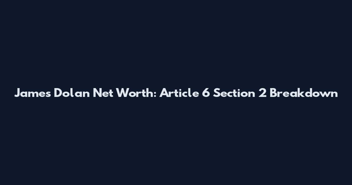 James Dolan Net Worth: Article 6 Section 2 Breakdown