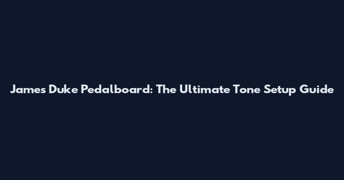 James Duke Pedalboard: The Ultimate Tone Setup Guide