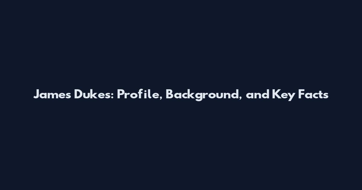 James Dukes: Profile, Background, and Key Facts
