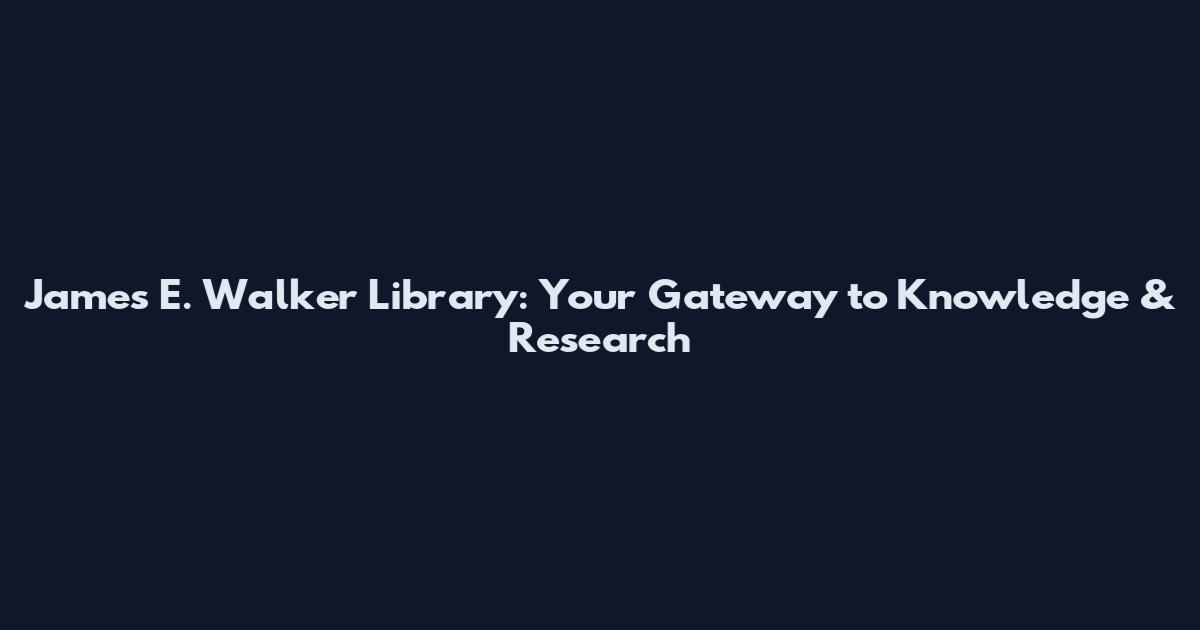 James E. Walker Library: Your Gateway to Knowledge & Research