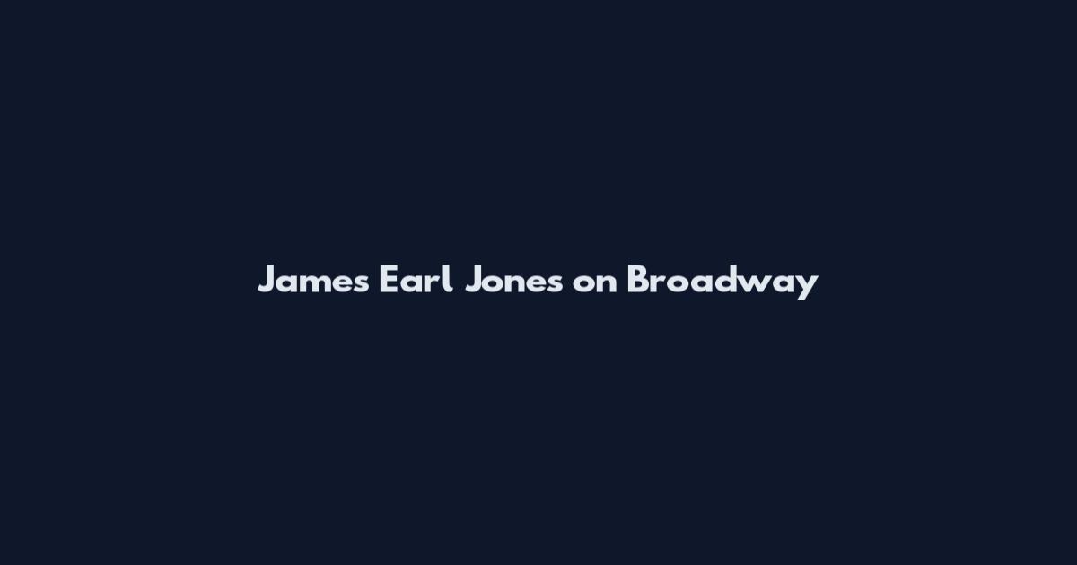 James Earl Jones on Broadway