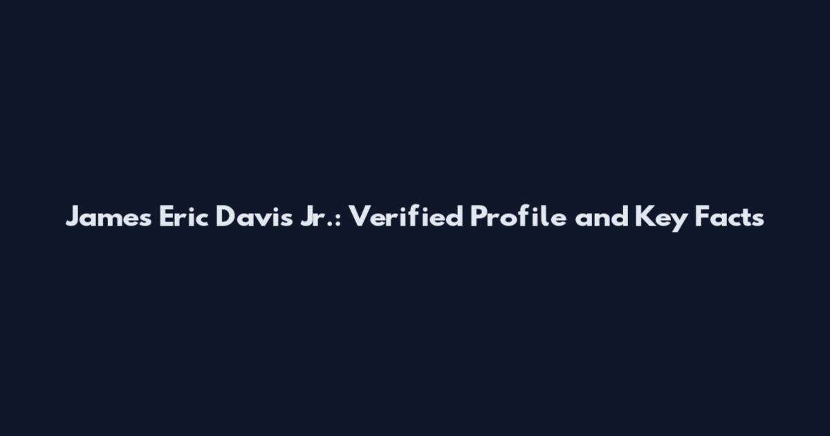 James Eric Davis Jr.: Verified Profile and Key Facts