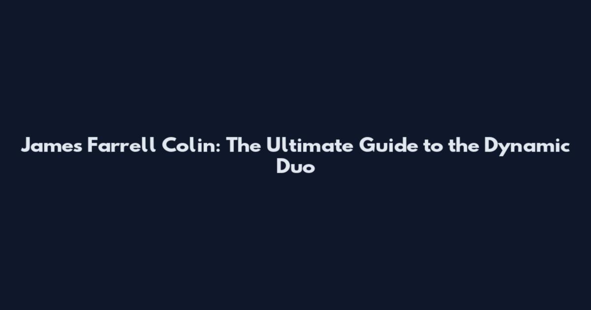 James Farrell Colin: The Ultimate Guide to the Dynamic Duo