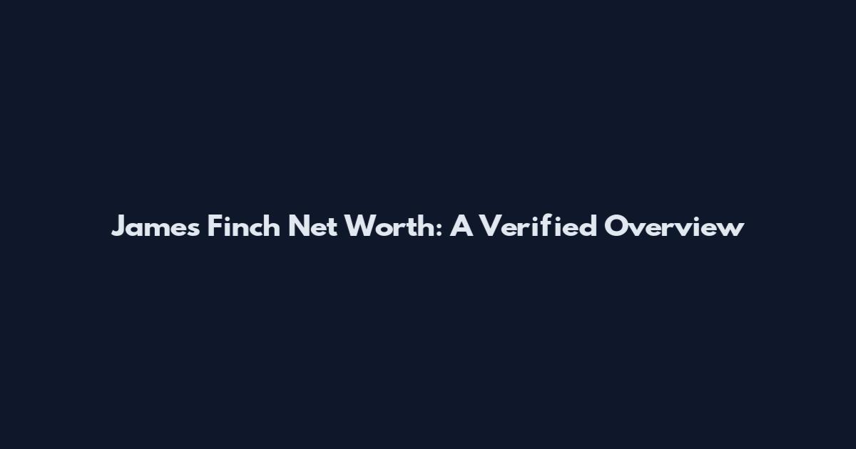 James Finch Net Worth: A Verified Overview