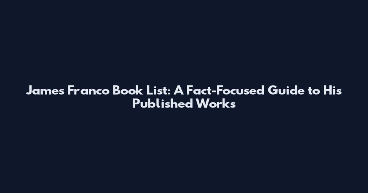 James Franco Book List: A Fact-Focused Guide to His Published Works