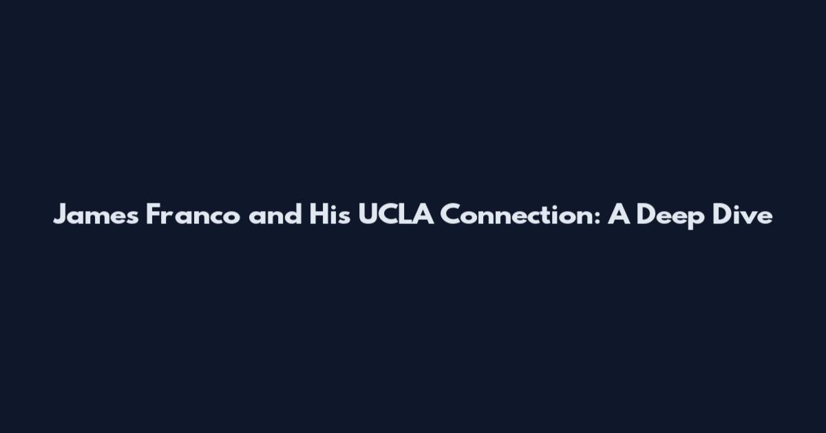James Franco and His UCLA Connection: A Deep Dive
